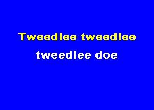 Tweedlee tweedlee

tweedlee doe