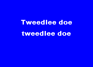 Tweedlee doe

tweedlee doe