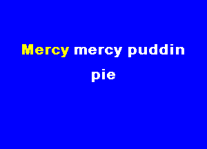 Mercy mercy puddin

pie
