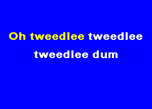 0h tweedlee tweedlee

tweedlee dum