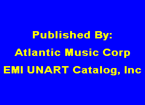 Published Byz

Atlantic Music Corp
EMI UNART Catalog, Inc