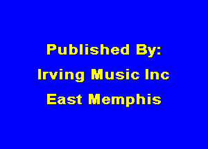 Published Byz

Irving Music Inc

East Memphis