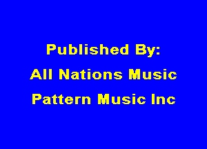 Published Byz

All Nations Music

Pattern Music Inc