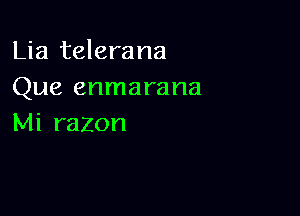 Lia telerana
Que enmarana

Mi razon