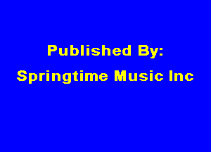 Published Byz

Springtime Music Inc