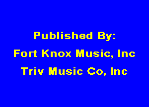 Published Byz

Fort Knox Music, Inc

Triv Music Co, Inc