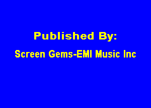Published Byz

Screen Gems-EMI Music Inc