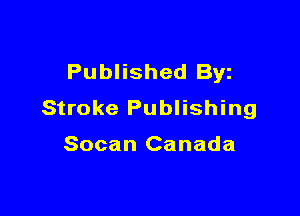 Published Byz
Stroke Publishing

Socan Canada