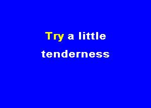 Tnyalhue

tenderness