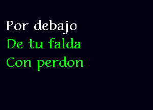 Por debajo
De tu falda

Con pardon