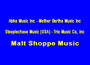 Abko Husic Inc - Hother Bertha Husic Inc

Steeplechase Husic (USA) - Tn'o Husic Co. Inc

Malt Shoppe Music
