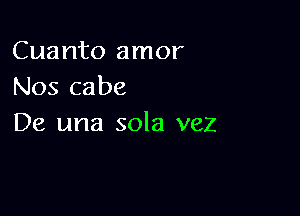 Cuanto amor
Nos cabe

De una sola vez