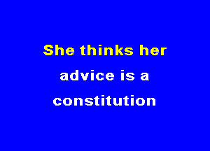 She thinks her

advice is a

constitution