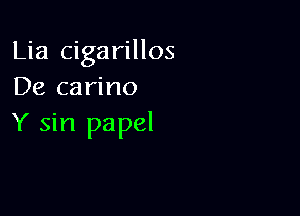 Lia cigarillos
De carino

Y sin papel