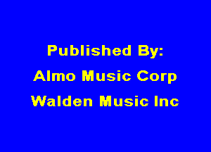 Published Byz

Almo Music Corp

Walden Music Inc