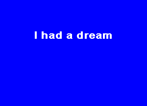 I had a dream