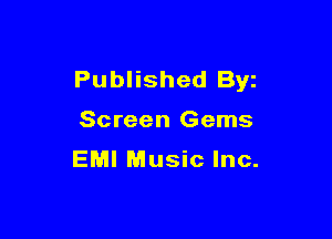 Published Byz

Screen Gems
EMI Music Inc.