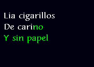 Lia cigarillos
De carino

Y sin papel