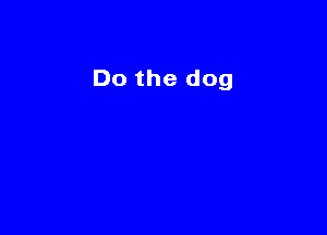 Do the dog