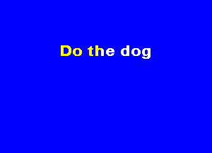 Do the dog