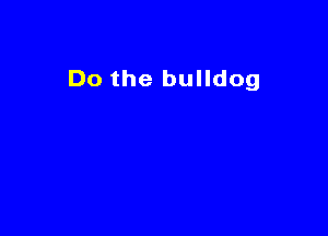 Do the bulldog