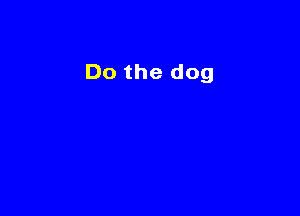 Do the dog