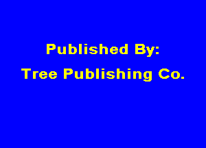 Published Byz

Tree Publishing Co.