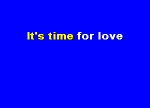 It's time for love