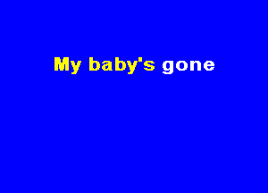 My baby's gone