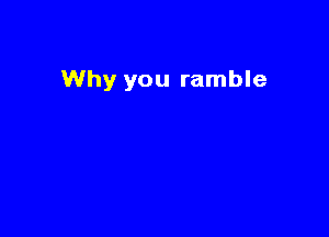 Why you ramble