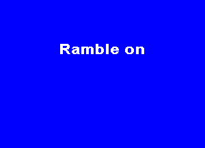 Ramble on