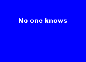 No one knows