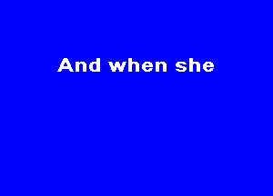 And when she