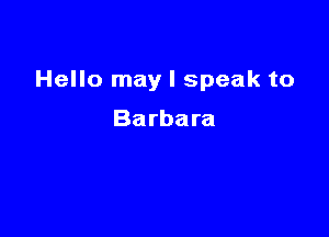 Hello may I speak to

Barbara