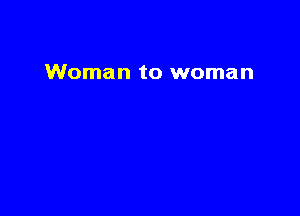 Woman to woman