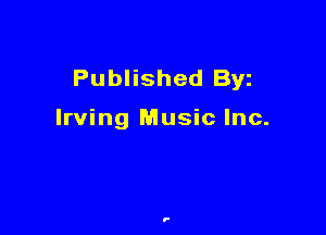 Published Byz

Irving Music Inc.