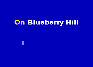 On Blueberry Hill