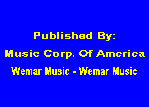 Published Byz

Music Corp. Of America

Wemar Music - Wemar Music
