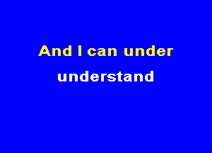 And I can under

understand