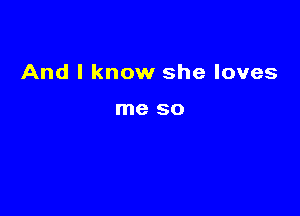 And I know she loves

me 80