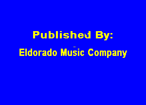 Published Byz

Eldorado Mu'sic Company