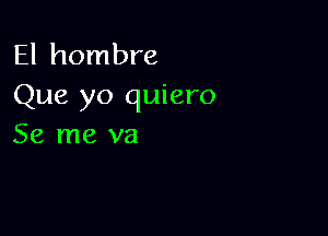 El hombre
Que yo quiero

Se me va