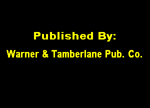 Published Byz

Warner 8g Tamberlane Pub. Co.