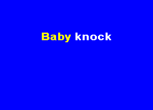 Baby knock