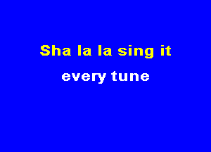 Sha la la sing it

every tune
