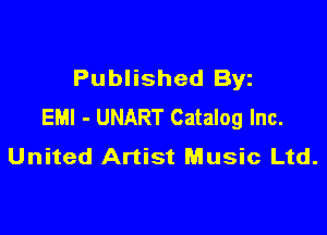 Published Byz
EMI - UNART Catalog Inc.

United Artist Music Ltd.