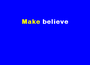 Make believe