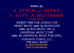 Written Byz

BIEBERTIME PUB.,SONGS FOR
HEART MUSIC (adm. by BUGHOUSE

(adm. by BUG MUSIC, won,
UNIVERSAL MUSIC CORP.
(am, By UNIVERSAL MUSIC meow),

SONYIATV SONGS, LLC,

TRE BALL MUSIC
Au. moms Rsssmo
USED BY pm Lessnou