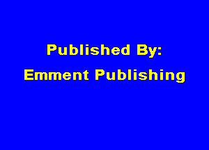 Published Byz

Emment Publishing
