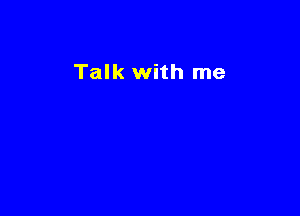 Talk with me